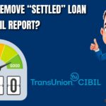How to remove Settled Loan from CIBIL Report?