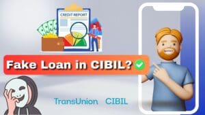 Read more about the article How to remove fake loan from CIBIL report quickly?