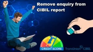 Read more about the article How to remove enquiry from CIBIL Report?